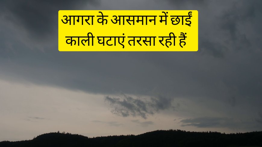 विदाई की बेला में बादल तरसा रहे हैं लेकिन मौसम ने तबियत हरी कर दी है, जानें इस सीजन ​आगरा में कितनी बारिश हुई